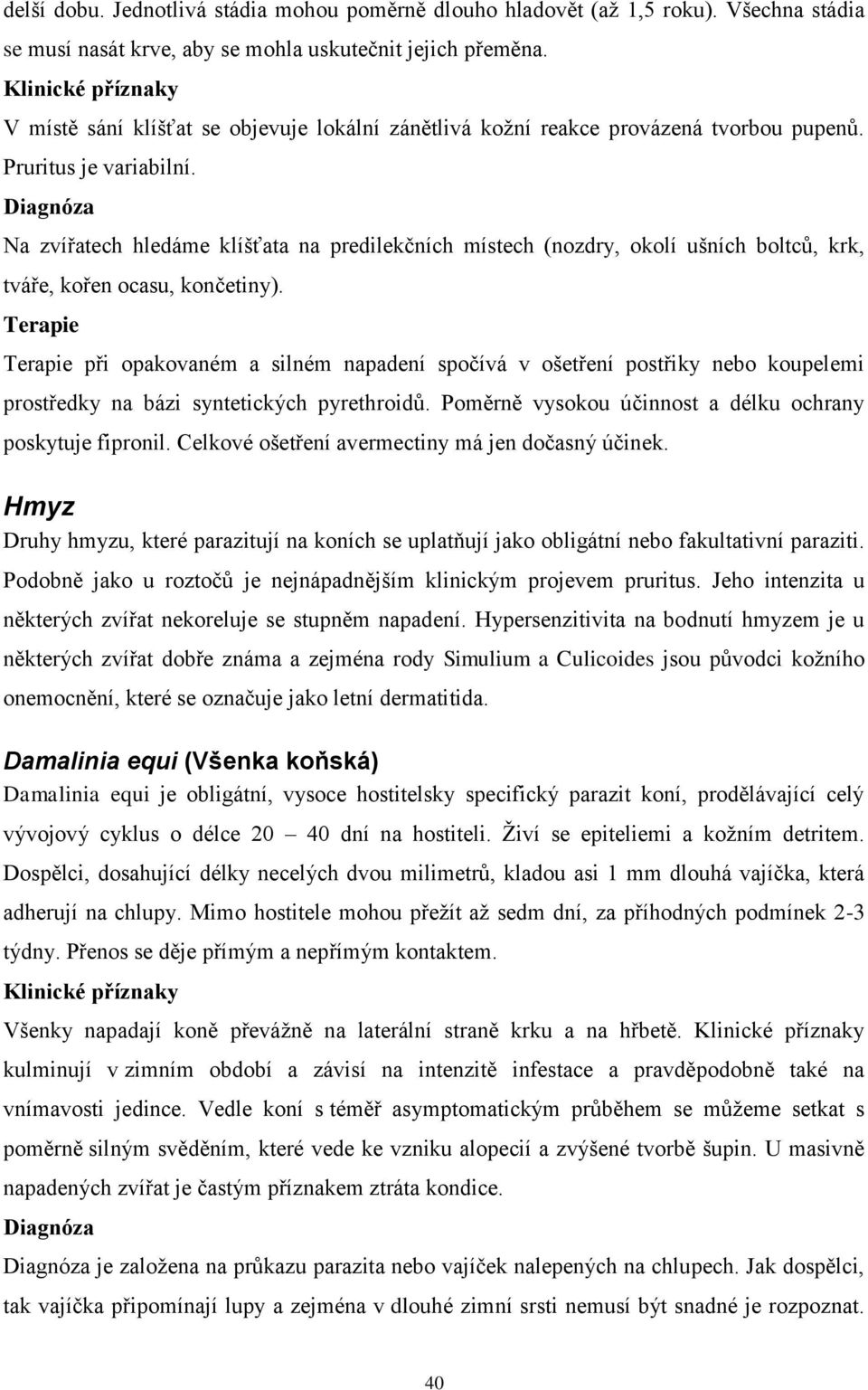 Na zvířatech hledáme klíšťata na predilekčních místech (nozdry, okolí ušních boltců, krk, tváře, kořen ocasu, končetiny).