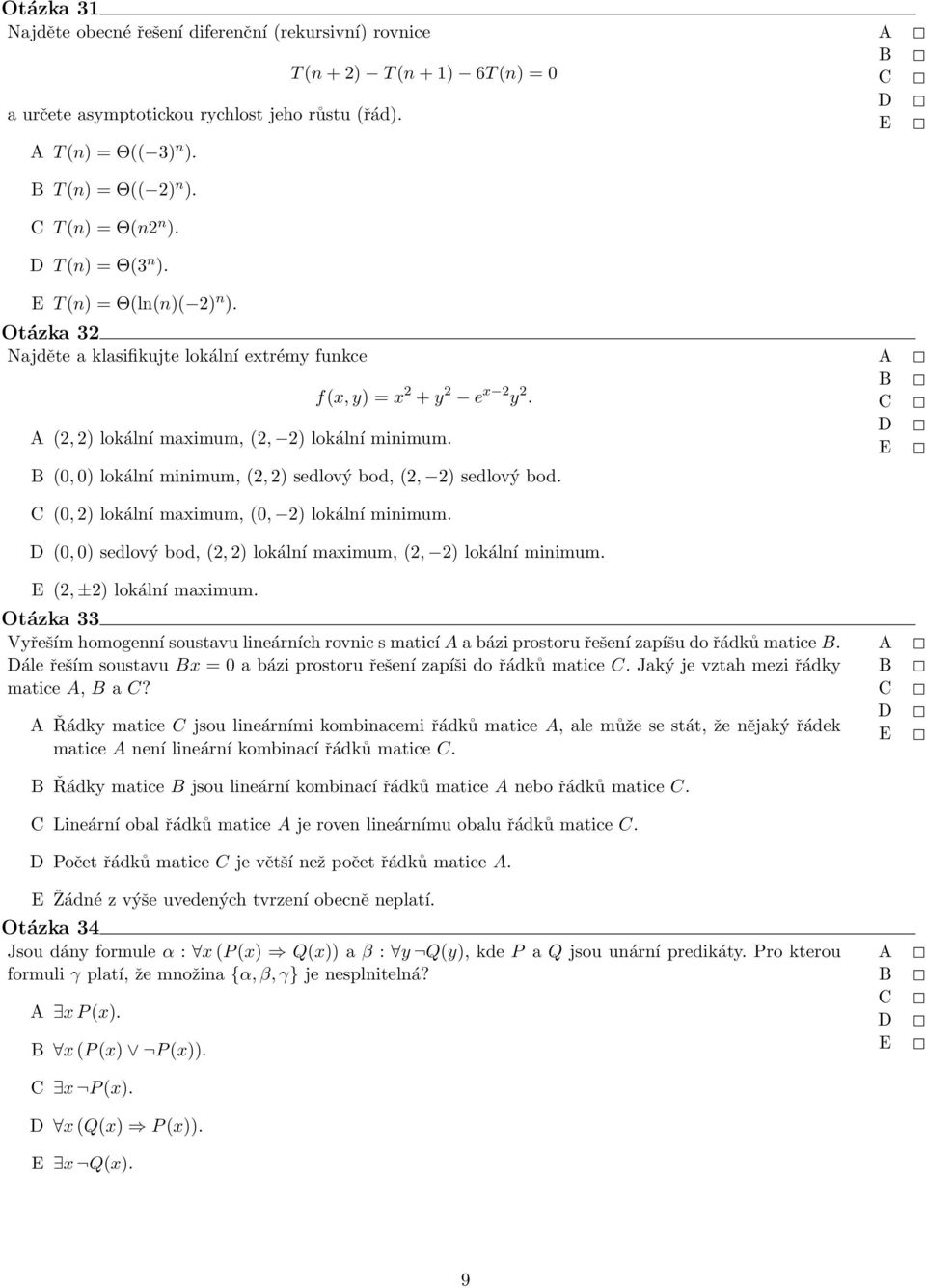 (0, 0) lokální minimum, (2, 2) sedlový bod, (2, 2) sedlový bod. (0, 2) lokální maximum, (0, 2) lokální minimum. (0, 0) sedlový bod, (2, 2) lokální maximum, (2, 2) lokální minimum.