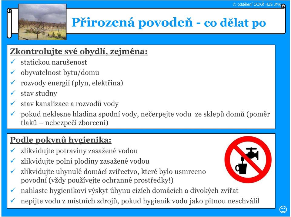 zlikvidujte potraviny zasažené vodou zlikvidujte polní plodiny zasažené vodou zlikvidujte uhynulé domácí zvířectvo, které bylo usmrceno povodní (vždy