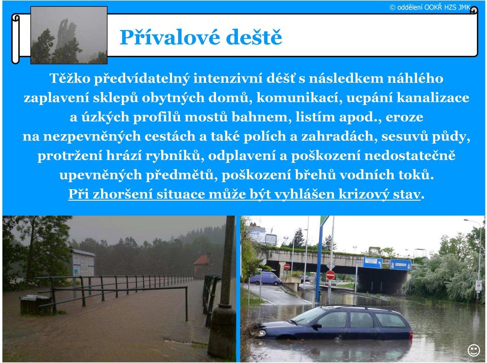 , eroze na nezpevněných cestách a také polích a zahradách, sesuvů půdy, protržení hrází rybníků,