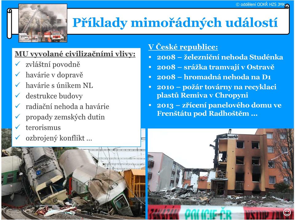 České republice: 2008 železniční nehoda Studénka 2008 srážka tramvají v Ostravě 2008 hromadná nehoda na D1