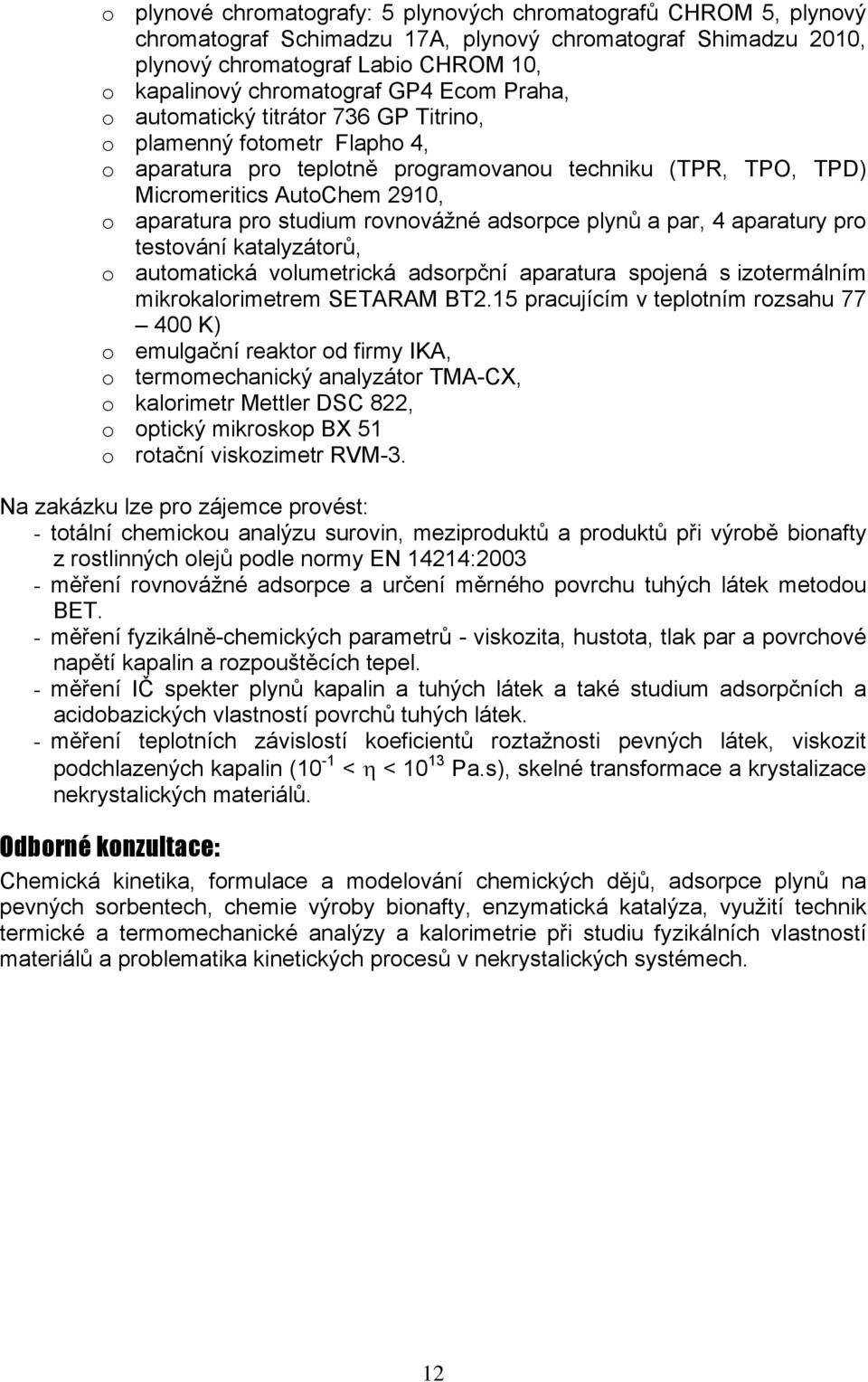 rovnovážné adsorpce plynů a par, 4 aparatury pro testování katalyzátorů, o automatická volumetrická adsorpční aparatura spojená s izotermálním mikrokalorimetrem SETARAM BT2.