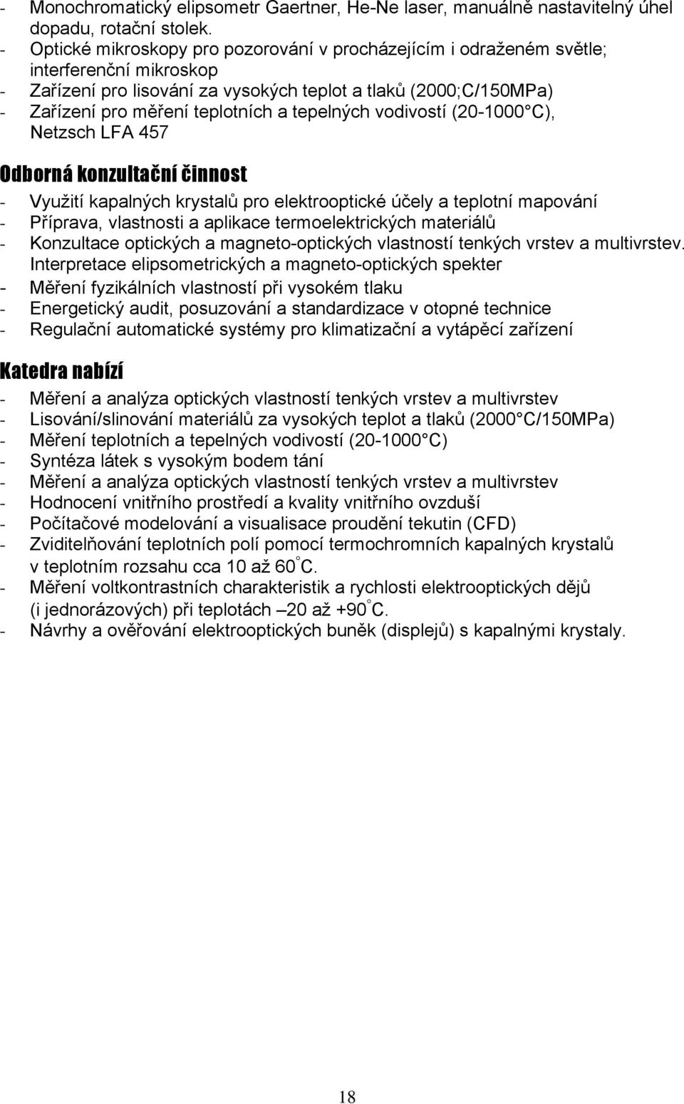 tepelných vodivostí (20-1000 C), Netzsch LFA 457 Odborná konzultační činnost - Využití kapalných krystalů pro elektrooptické účely a teplotní mapování - Příprava, vlastnosti a aplikace