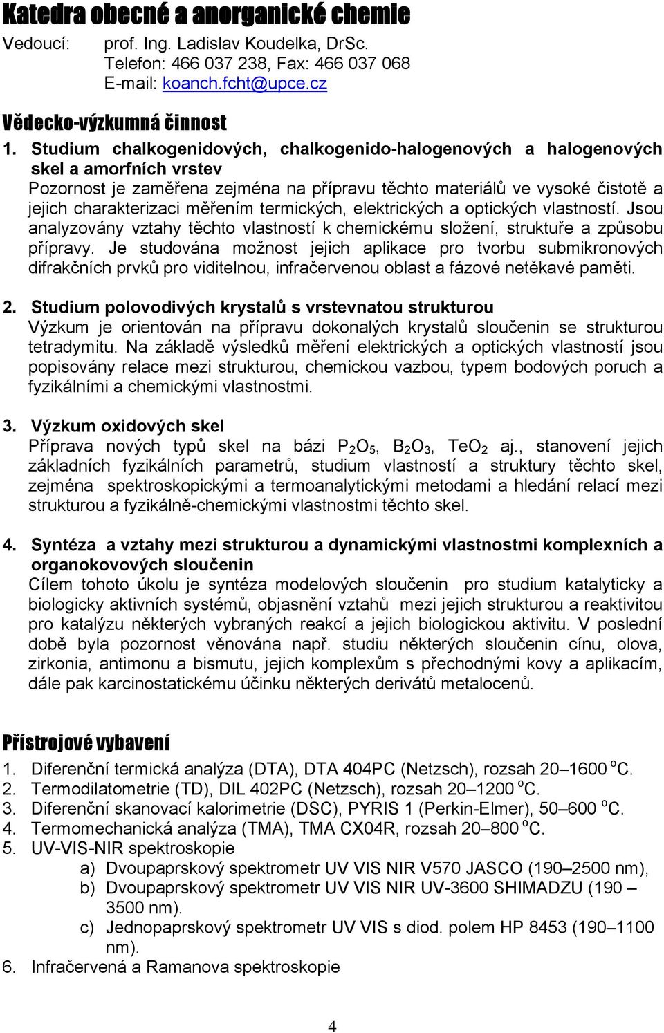 termických, elektrických a optických vlastností. Jsou analyzovány vztahy těchto vlastností k chemickému složení, struktuře a způsobu přípravy.