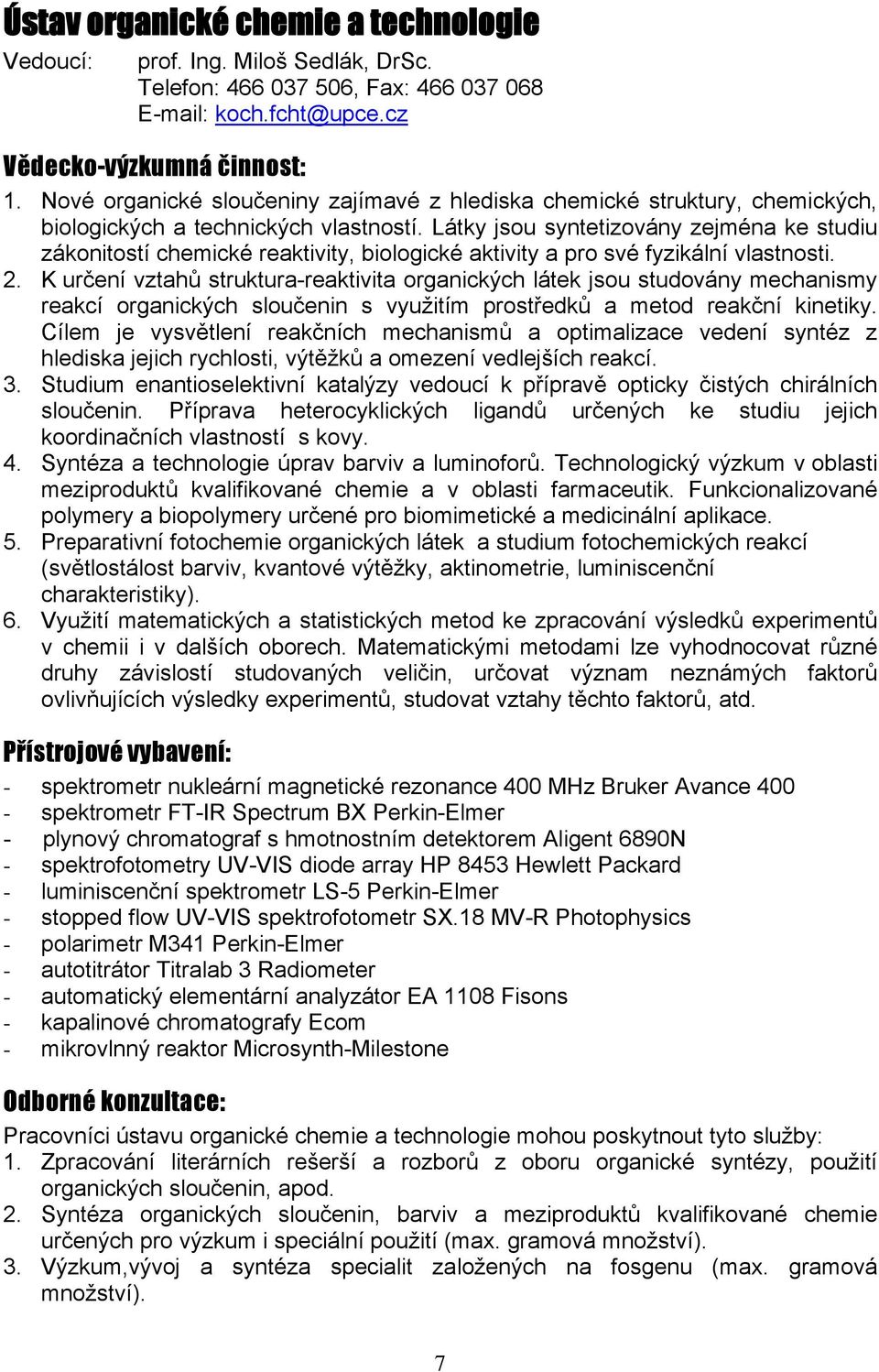 Látky jsou syntetizovány zejména ke studiu zákonitostí chemické reaktivity, biologické aktivity a pro své fyzikální vlastnosti. 2.