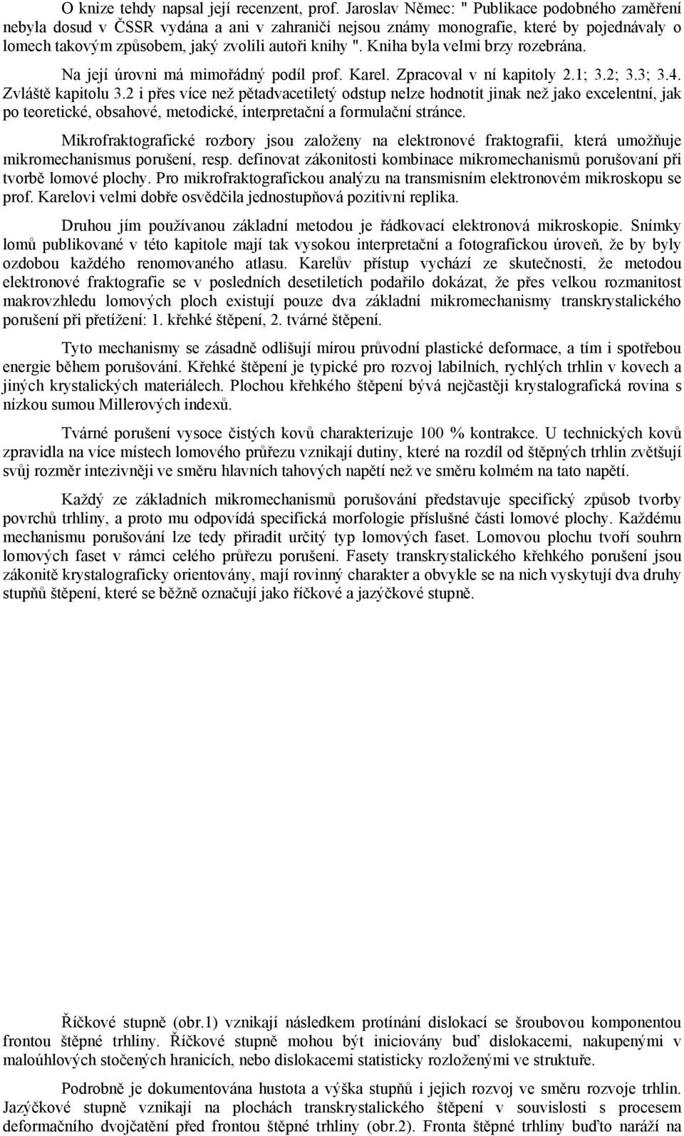 Kniha byla velmi brzy rozebrána. Na její úrovni má mimořádný podíl prof. Karel. Zpracoval v ní kapitoly 2.1; 3.2; 3.3; 3.4. Zvláště kapitolu 3.