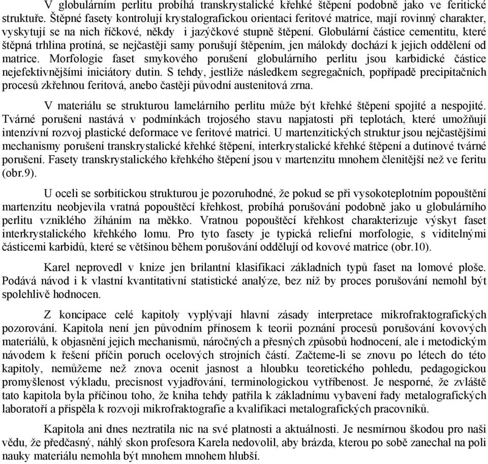 Globulární částice cementitu, které štěpná trhlina protíná, se nejčastěji samy porušují štěpením, jen málokdy dochází k jejich oddělení od matrice.