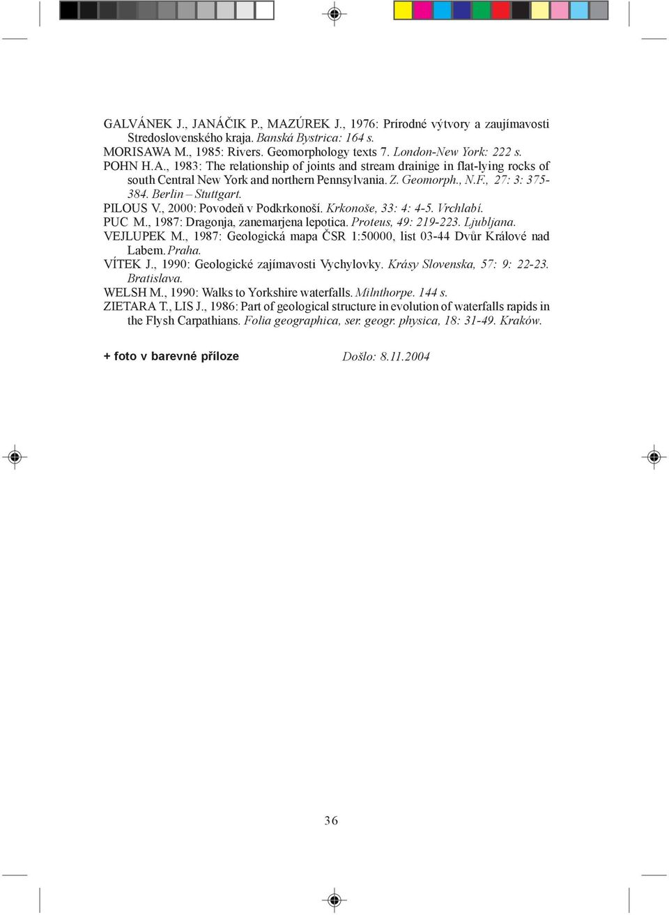 , 2000: Povodeň v Podkrkonoší. Krkonoše, 33: 4: 4-5. Vrchlabí. PUC M., 1987: Dragonja, zanemarjena lepotica. Proteus, 49: 219-223. Ljubljana. VEJLUPEK M.