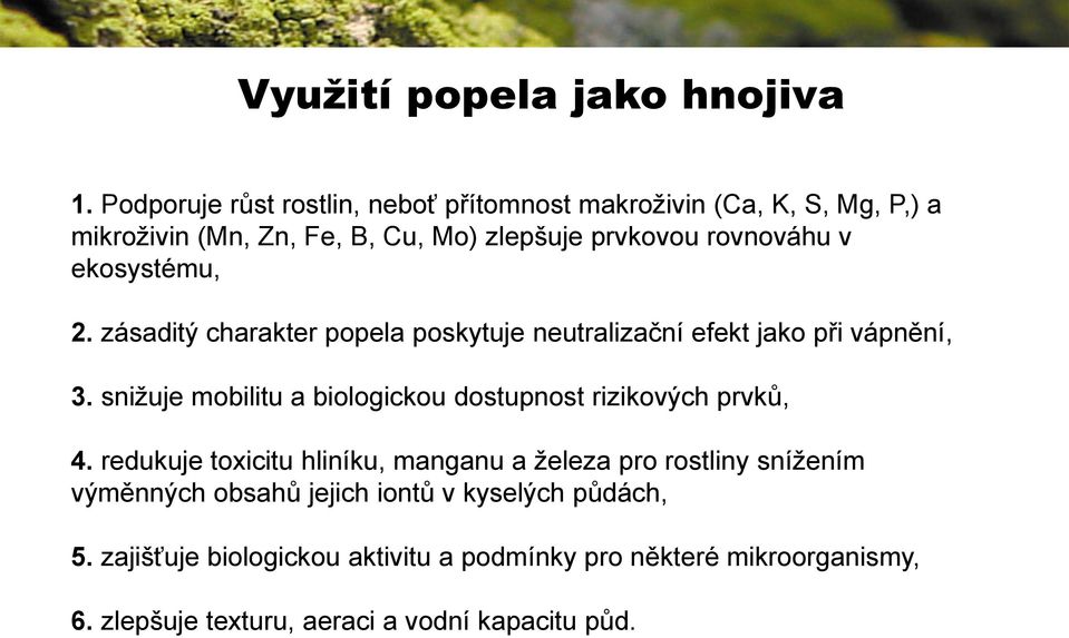 ekosystému, 2. zásaditý charakter popela poskytuje neutralizační efekt jako při vápnění, 3.