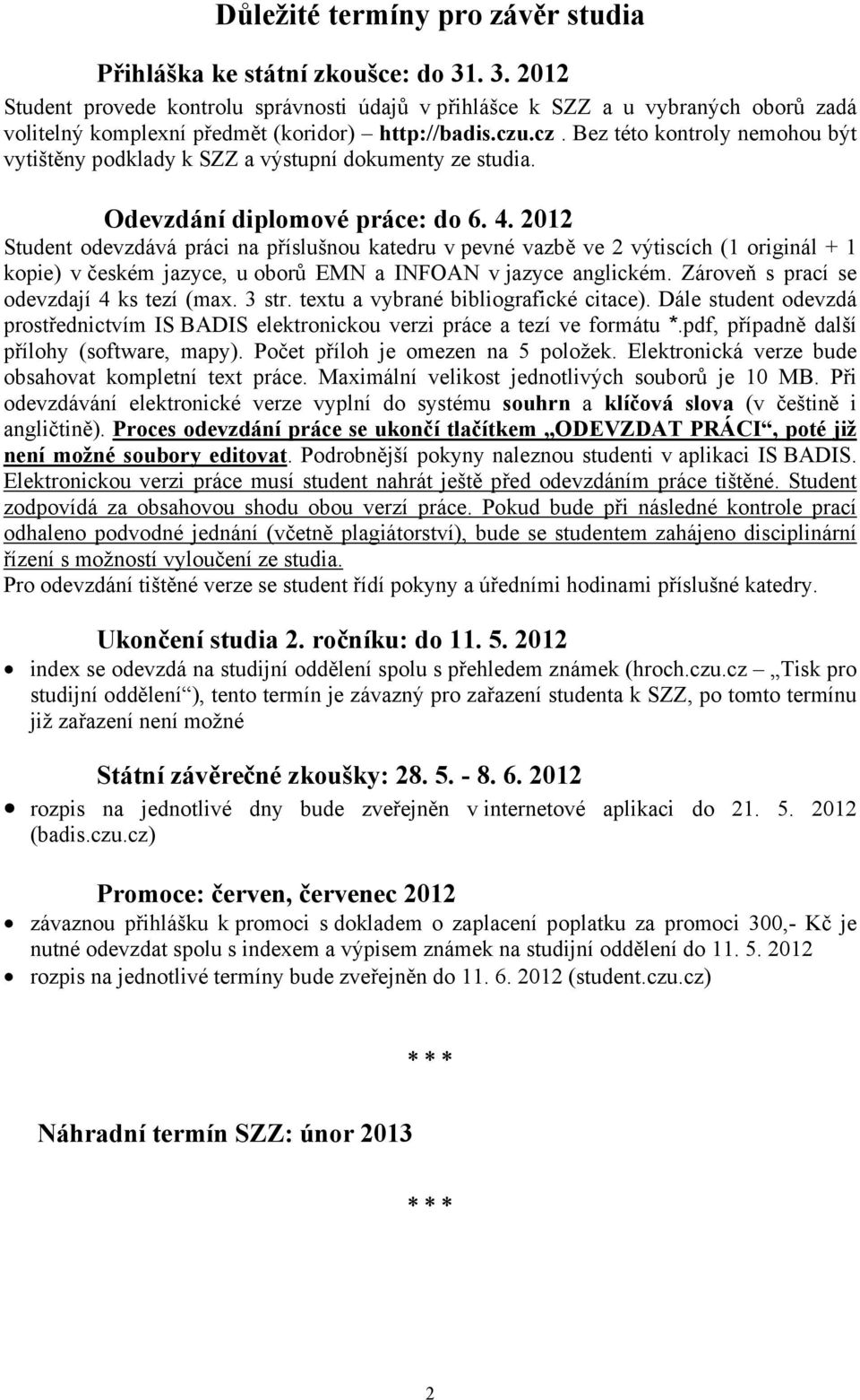 .cz. Bez této kontroly nemohou být vytištěny podklady k SZZ a výstupní dokumenty ze studia. Odevzdání diplomové práce: do 6. 4.