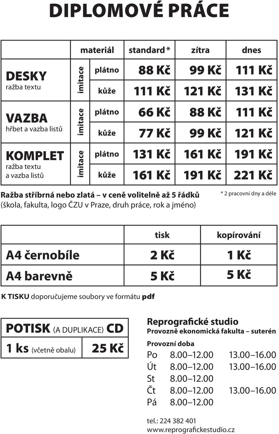 druh práce, rok a jméno) * 2 pracovní dny a déle tisk kopírování A4 černobíle 2 Kč 1 Kč A4 barevně 5 Kč 5 Kč K TISKU doporučujeme soubory ve formátu pdf POTISK (A DUPLIKACE) CD 1 ks (včetně obalu) 25