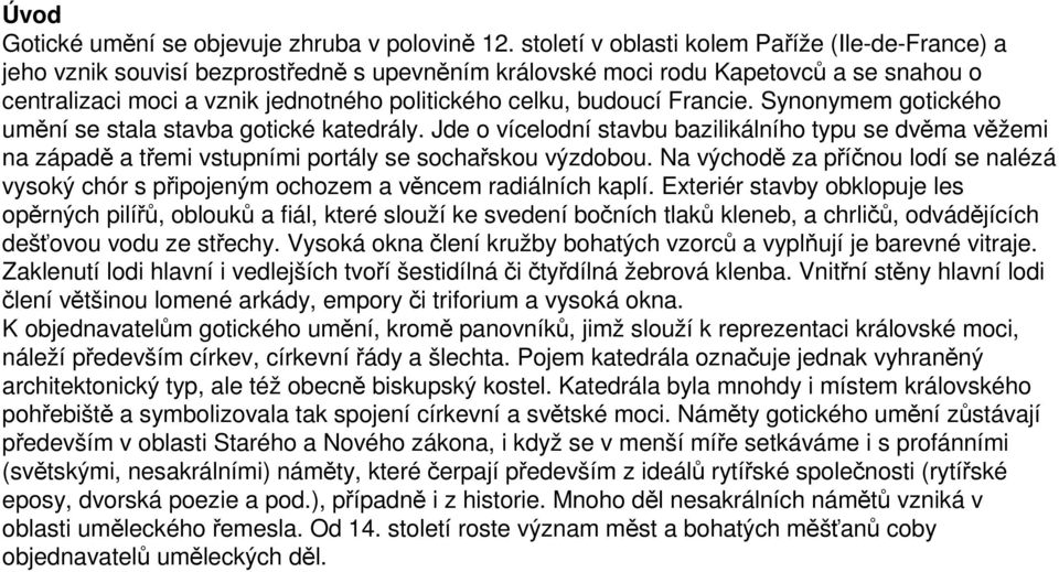 budoucí Francie. Synonymem gotického umění se stala stavba gotické katedrály. Jde o vícelodní stavbu bazilikálního typu se dvěma věžemi na západě a třemi vstupními portály se sochařskou výzdobou.