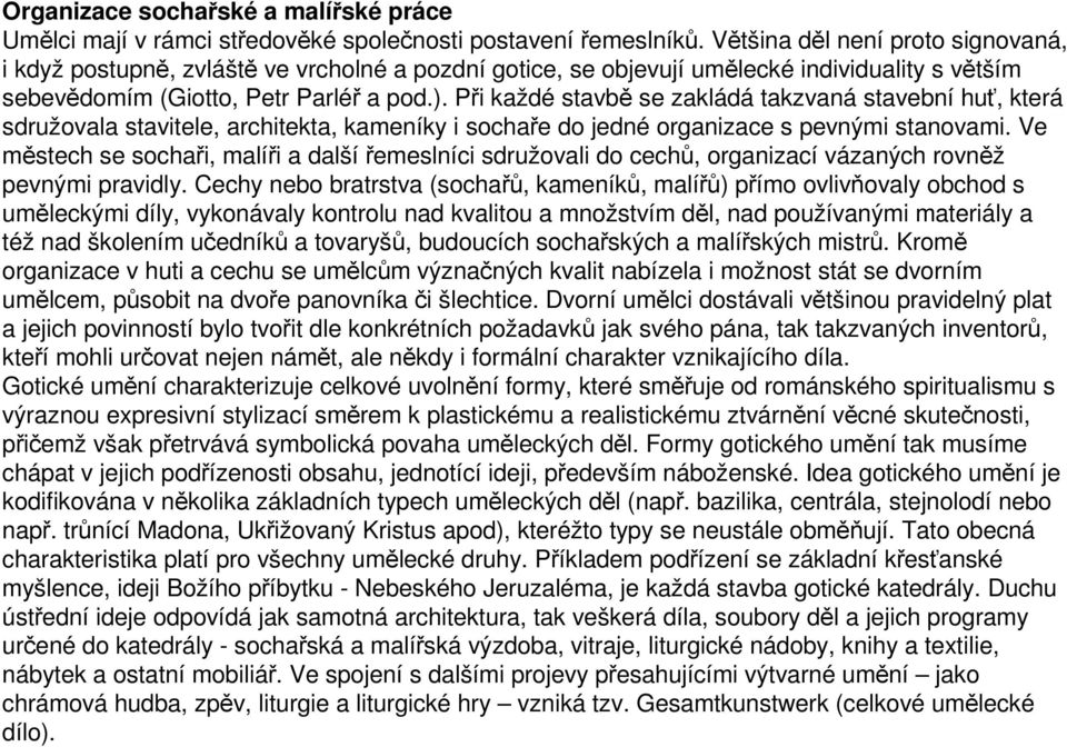 Při každé stavbě se zakládá takzvaná stavební huť, která sdružovala stavitele, architekta, kameníky i sochaře do jedné organizace s pevnými stanovami.