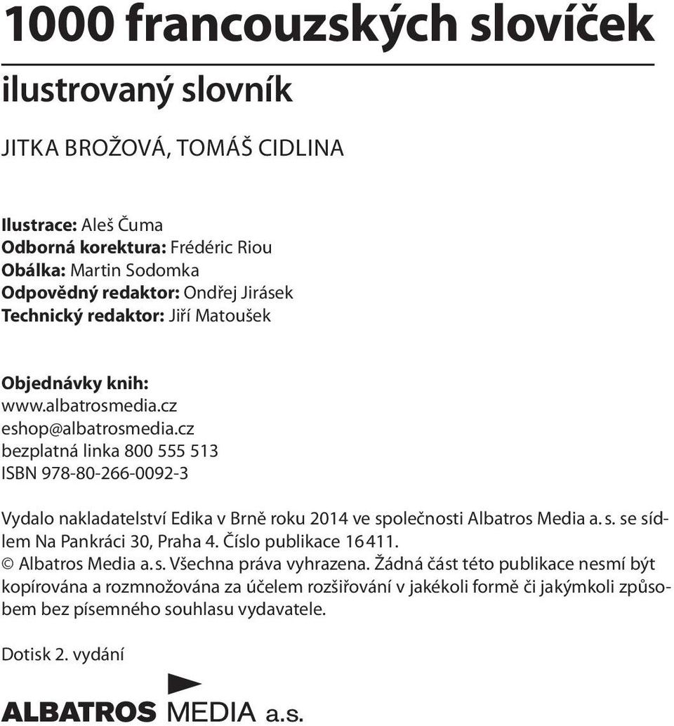 cz bezplatná linka 800 555 513 ISBN 978-80-266-0092-3 Vydalo nakladatelství Edika v Brně roku 2014 ve společnosti Albatros Media a. s. se sídlem Na Pankráci 30, Praha 4.