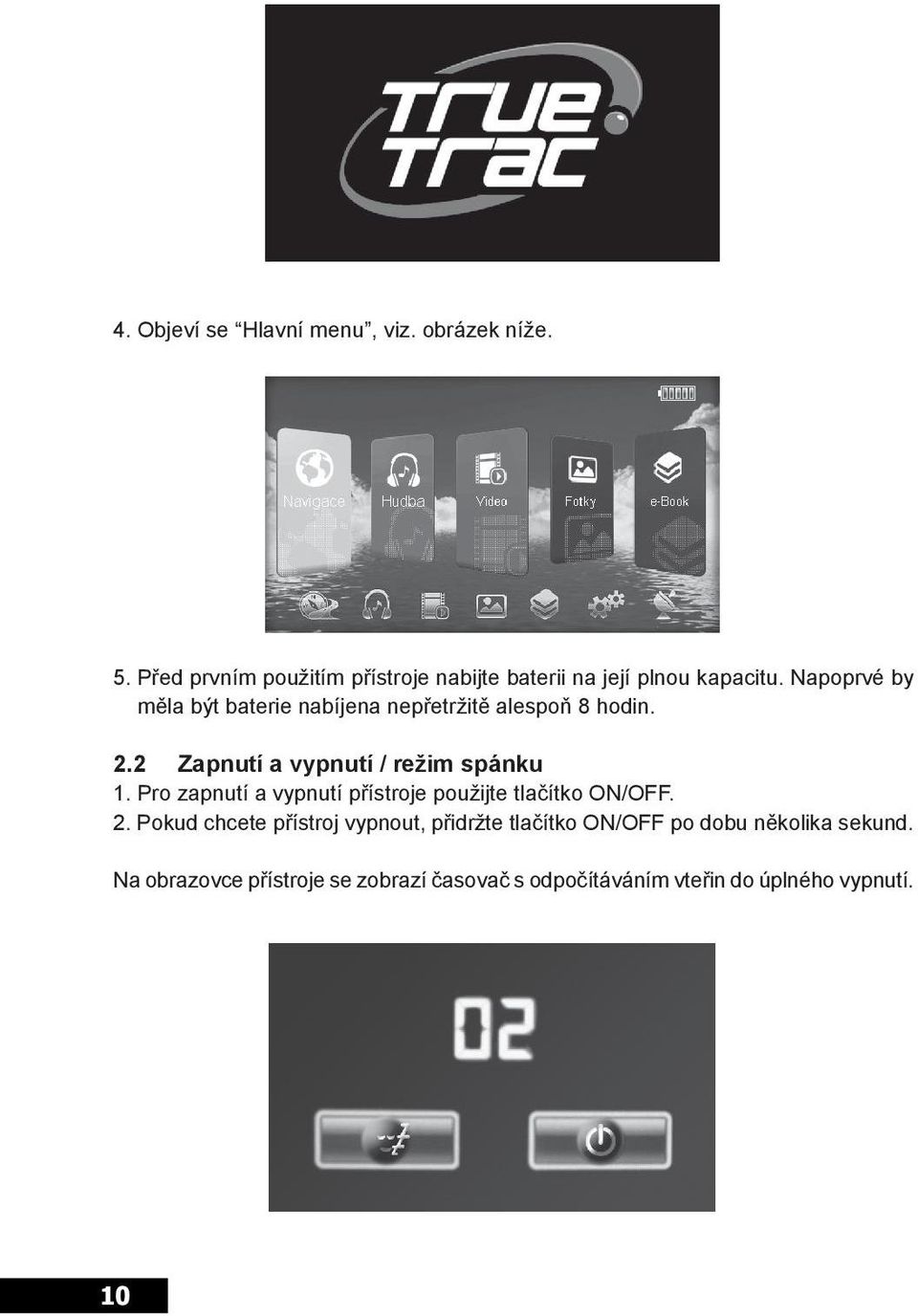 Napoprvé by měla být baterie nabíjena nepřetržitě alespoň 8 hodin. 2.2 Zapnutí a vypnutí / režim spánku 1.