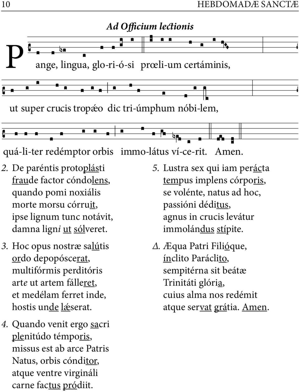 Hoc opus nostræ salútis ordo depopóscerat, multifórmis perditóris arte ut artem fálleret, et medélam ferret inde, hostis unde lǽserat. 4.