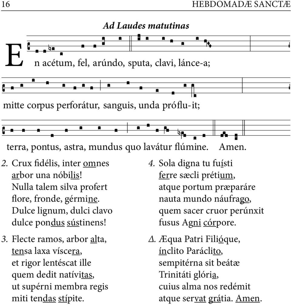 Flecte ramos, arbor alta, tensa laxa víscera, et rigor lentéscat ille quem dedit natívitas, ut supérni membra regis miti tendas stípite. Amen. 4.