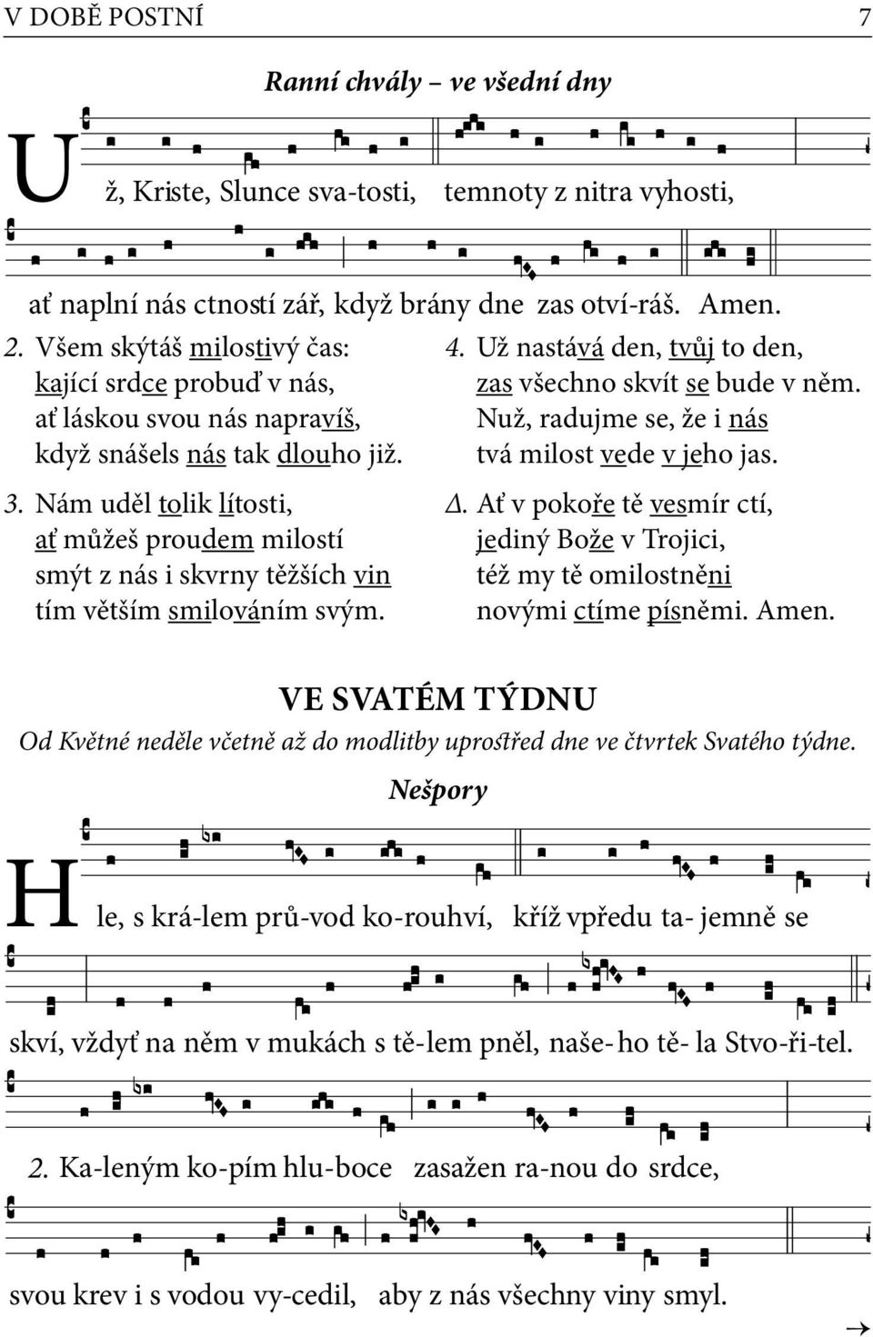 Nuž, radujme se, že i nás tvá milost vede v jeho jas. 3. Nám uděl tolik lítosti, ať můžeš proudem milostí smýt z nás i skvrny těžších vin tím větším smilováním svým.