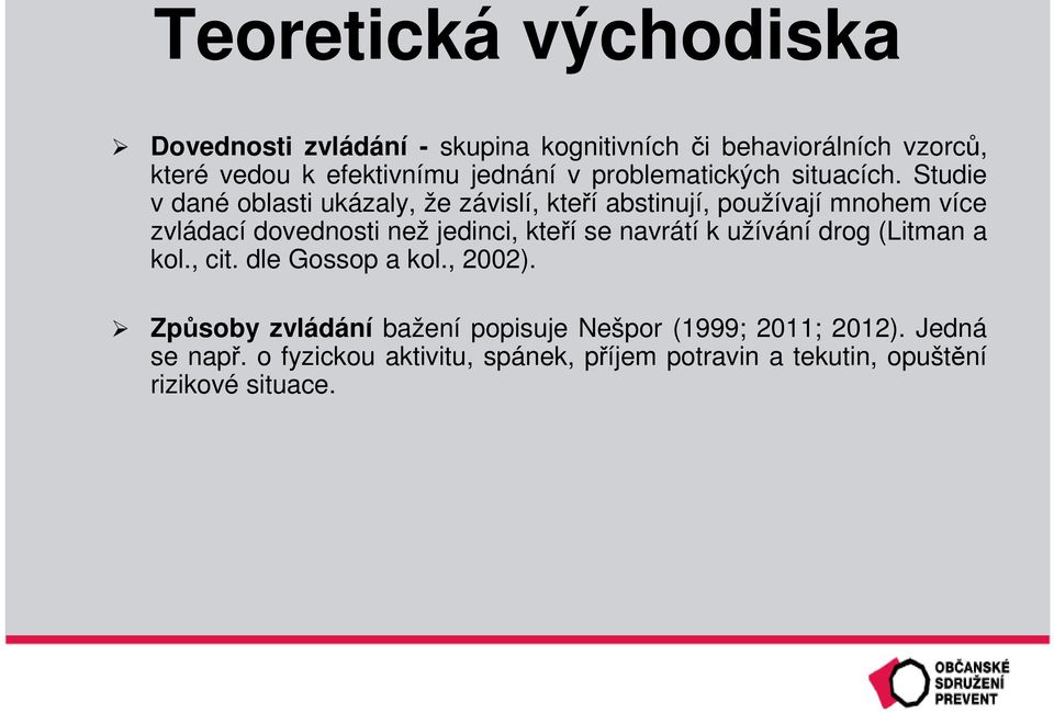 Studie v dané oblasti ukázaly, že závislí, kteří abstinují, používají mnohem více zvládací dovednosti než jedinci, kteří se navrátí k užívání