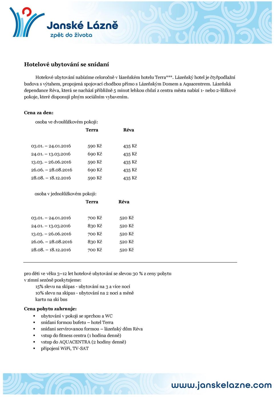 Lázeňská dependance Réva, která se nachází přibližně 5 minut lehkou chůzí z centra města nabízí 1- nebo 2-lůžkové pokoje, které disponují plným sociálním vybavením. Cena za den: Réva 03.01.