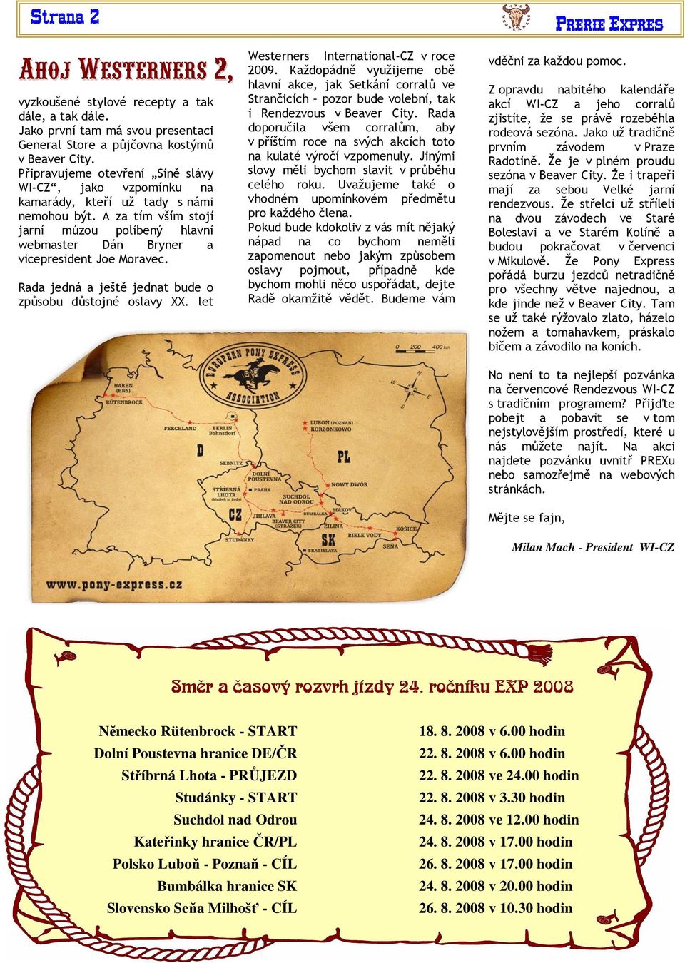 Rada jedná a ještě jednat bude o způsobu důstojné oslavy XX. let Westerners International-CZ v roce 2009.