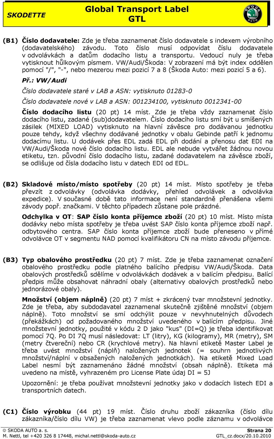 VW/Audi/Škoda: V zobrazení má být index oddělen pomocí "/", "-", nebo mezerou mezi pozicí 7 a 8 (Škoda Auto: mezi pozicí 5 a 6). Př.