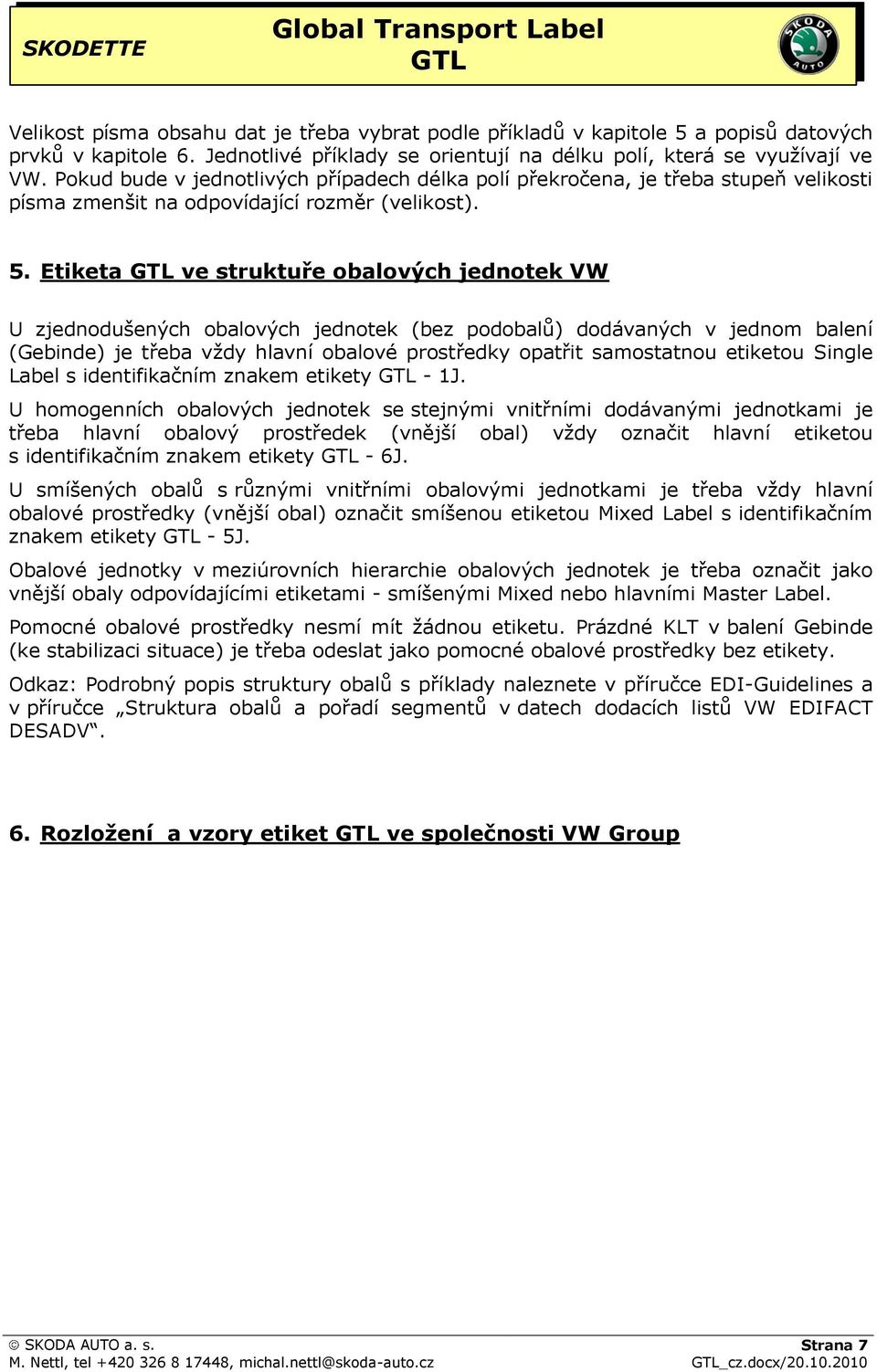 Etiketa ve struktuře obalových jednotek VW U zjednodušených obalových jednotek (bez podobalů) dodávaných v jednom balení (Gebinde) je třeba vždy hlavní obalové prostředky opatřit samostatnou etiketou