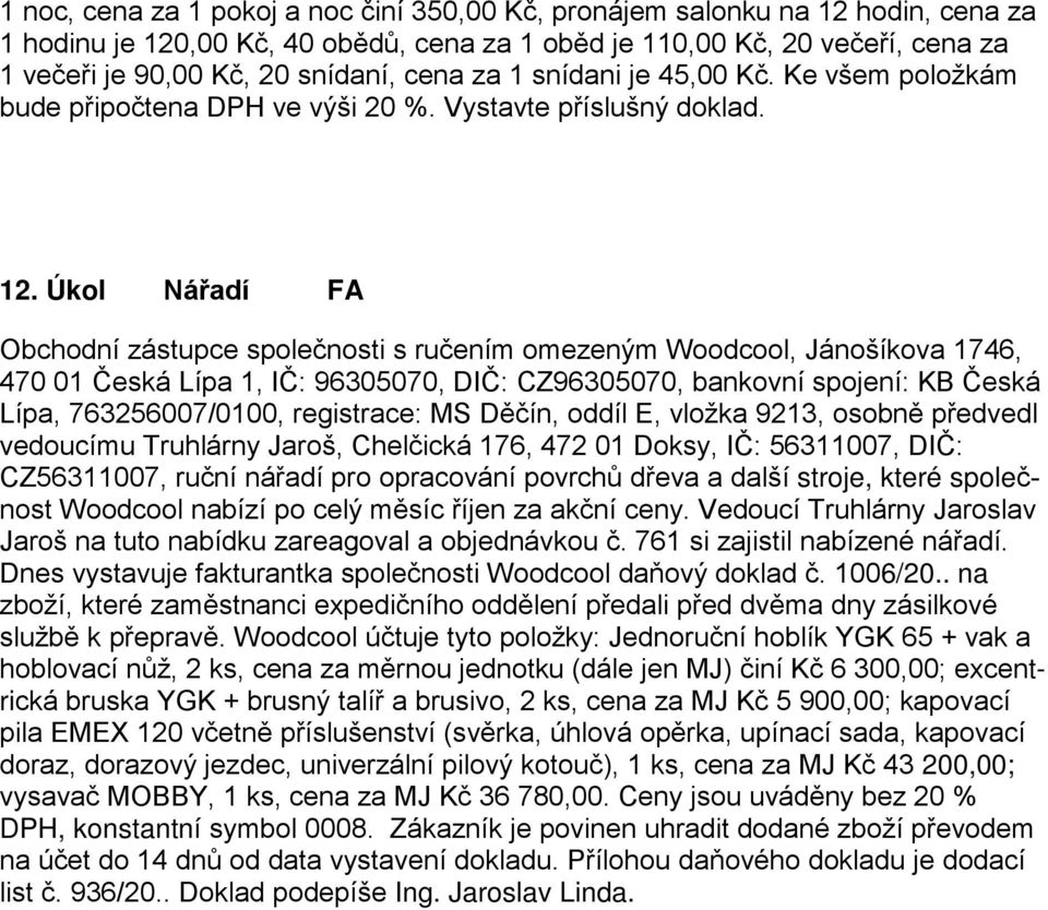 Úkol Nářadí FA Obchodní zástupce společnosti s ručením omezeným Woodcool, Jánošíkova 1746, 470 01 Česká Lípa 1, IČ: 96305070, DIČ: CZ96305070, bankovní spojení: KB Česká Lípa, 763256007/0100,