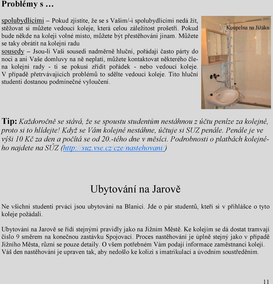 Můžete se taky obrátit na kolejní radu sousedy Jsou-li Vaši sousedi nadměrně hluční, pořádají často párty do noci a ani Vaše domluvy na ně neplatí, můžete kontaktovat některého člena kolejní rady -