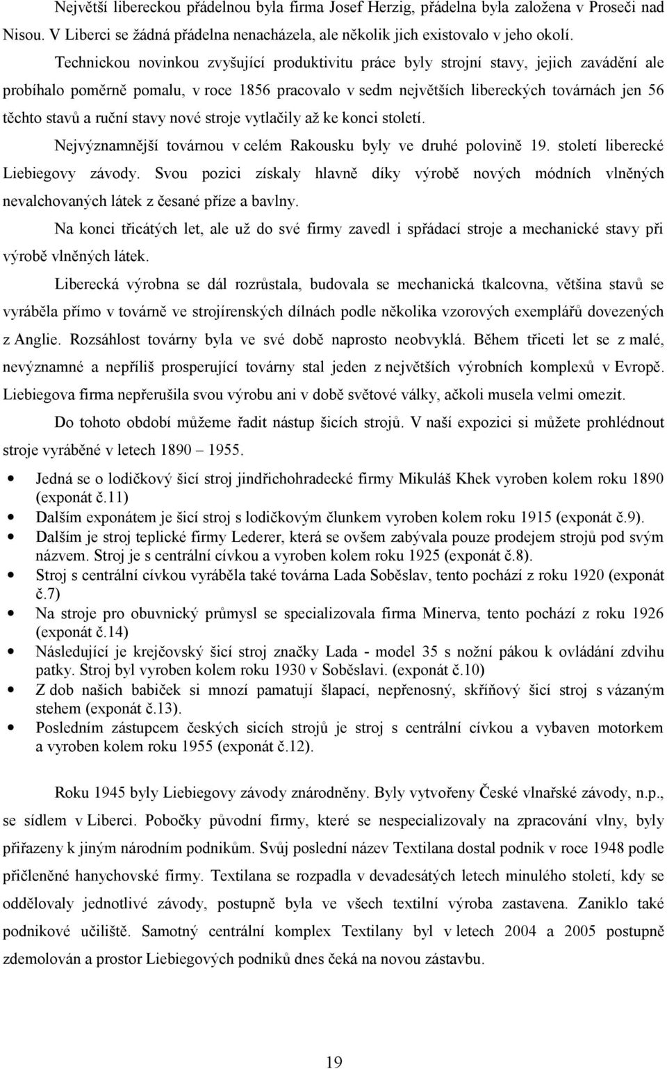 ruční stavy nové stroje vytlačily až ke konci století. Nejvýznamnější továrnou v celém Rakousku byly ve druhé polovině 19. století liberecké Liebiegovy závody.