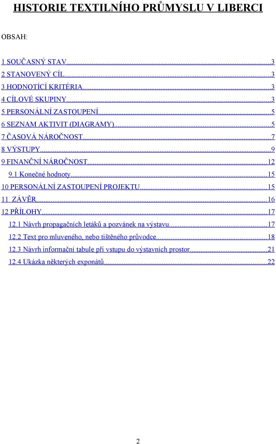 1 Konečné hodnoty...15 10 PERSONÁLNÍ ZASTOUPENÍ PROJEKTU...15 11 ZÁVĚR...16 12 PŘÍLOHY...17 12.