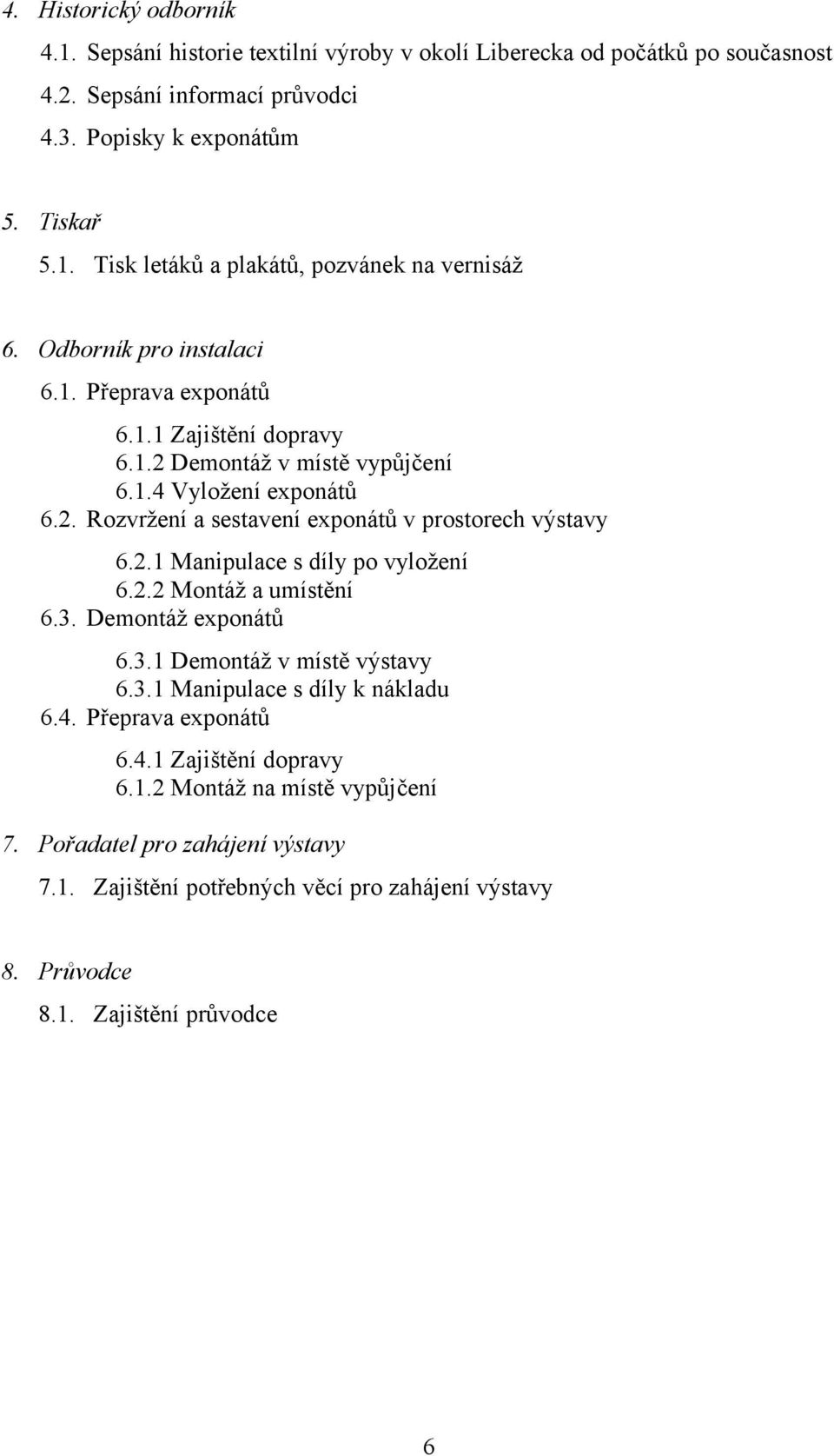 2.2 Montáž a umístění 6.3. Demontáž exponátů 6.3.1 Demontáž v místě výstavy 6.3.1 Manipulace s díly k nákladu 6.4. Přeprava exponátů 6.4.1 Zajištění dopravy 6.1.2 Montáž na místě vypůjčení 7.