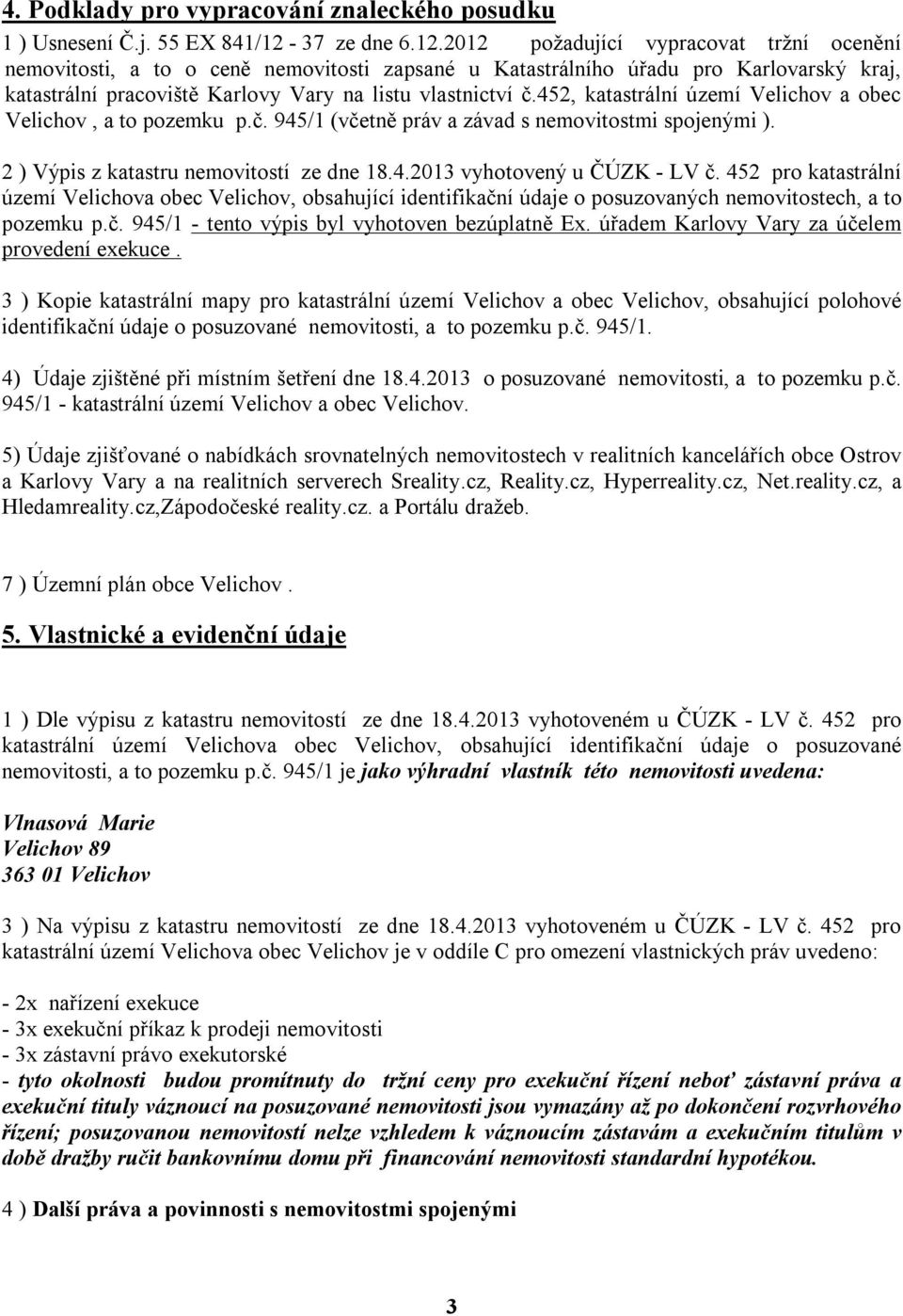 2012 požadující vypracovat tržní ocenění nemovitosti, a to o ceně nemovitosti zapsané u Katastrálního úřadu pro Karlovarský kraj, katastrální pracoviště Karlovy Vary na listu vlastnictví č.