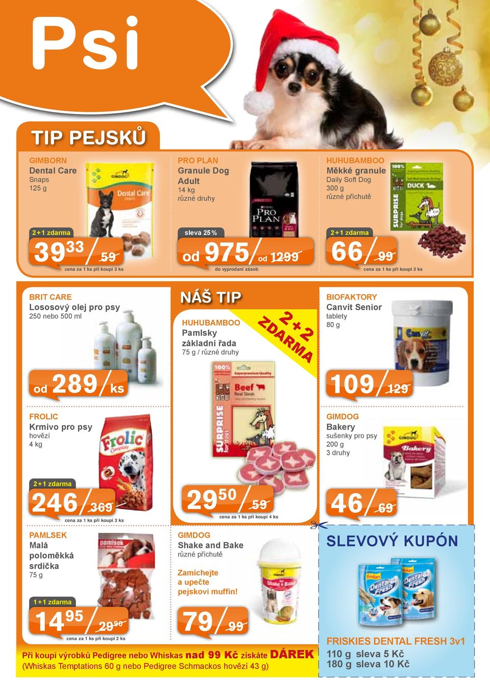 tablety 80 g od 289 ks 109 129 FROLIC Krmivo pro psy hovězí 4 kg GIMDOG Bakery sušenky pro psy 200 g 3 druhy 2 + 1 zdarma 246 369 PAMLSEK Malá poloměkká srdíčka 75 g 1 + 1 zdarma cena za 1 ks při