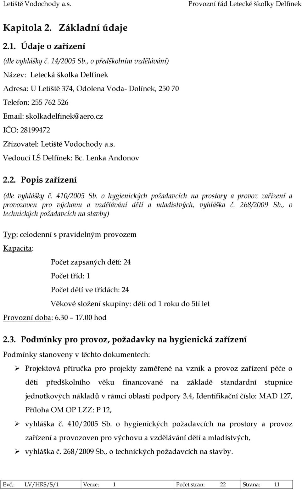 cz IČO: 28199472 Zřizovatel: Letiště Vodochody a.s. Vedoucí LŠ Delfínek: Bc. Lenka Andonov 2.2. Popis zařízení (dle vyhlášky č. 410/2005 Sb.