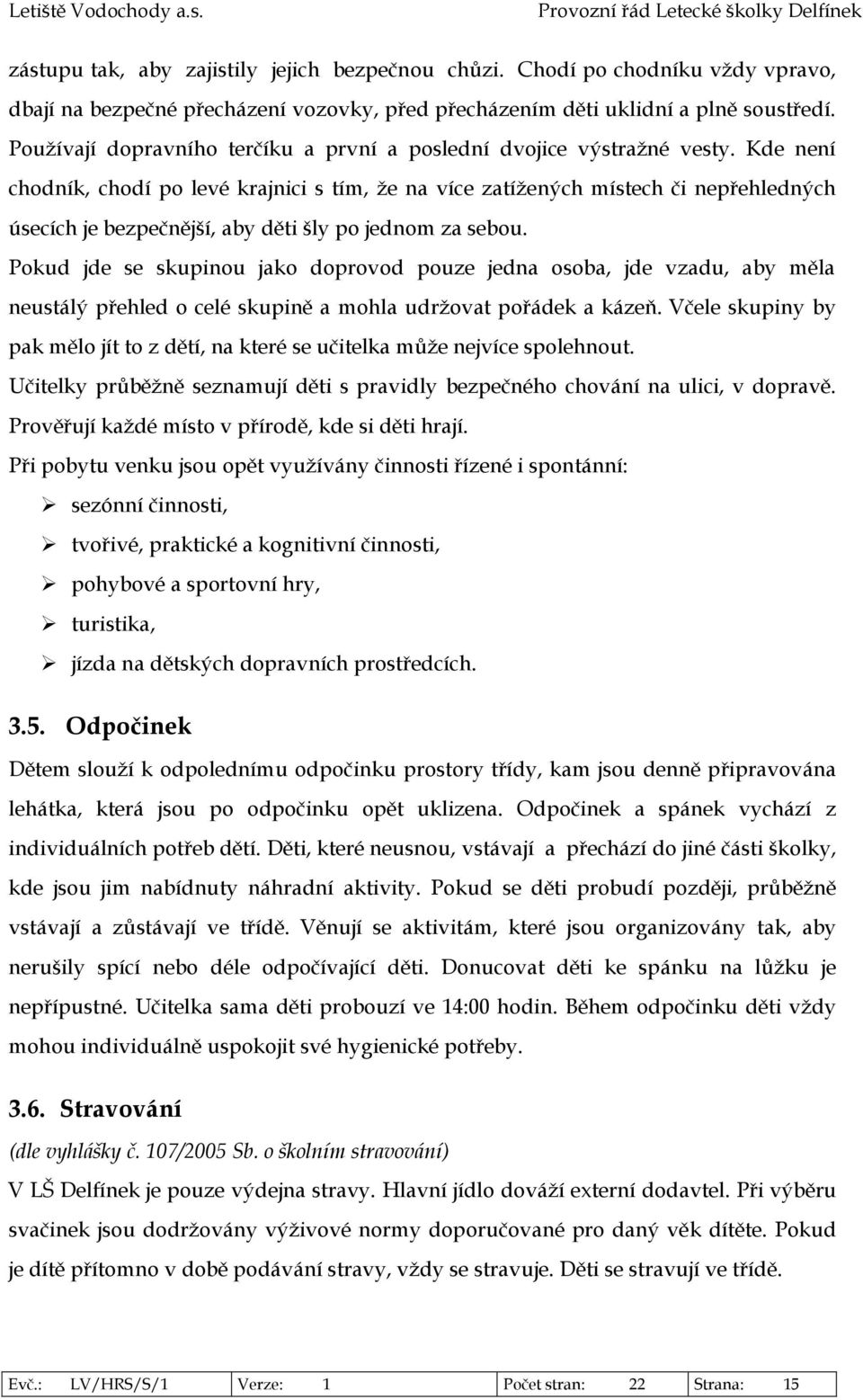 Kde není chodník, chodí po levé krajnici s tím, že na více zatížených místech či nepřehledných úsecích je bezpečnější, aby děti šly po jednom za sebou.