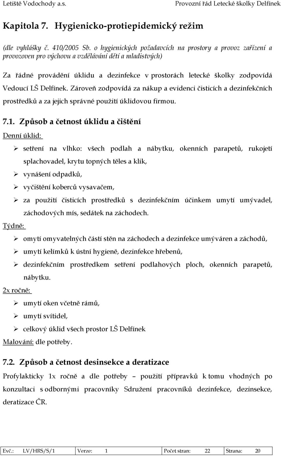 LŠ Delfínek. Zároveň zodpovídá za nákup a evidenci čisticích a dezinfekčních prostředků a za jejich správné použití úklidovou firmou. 7.1.