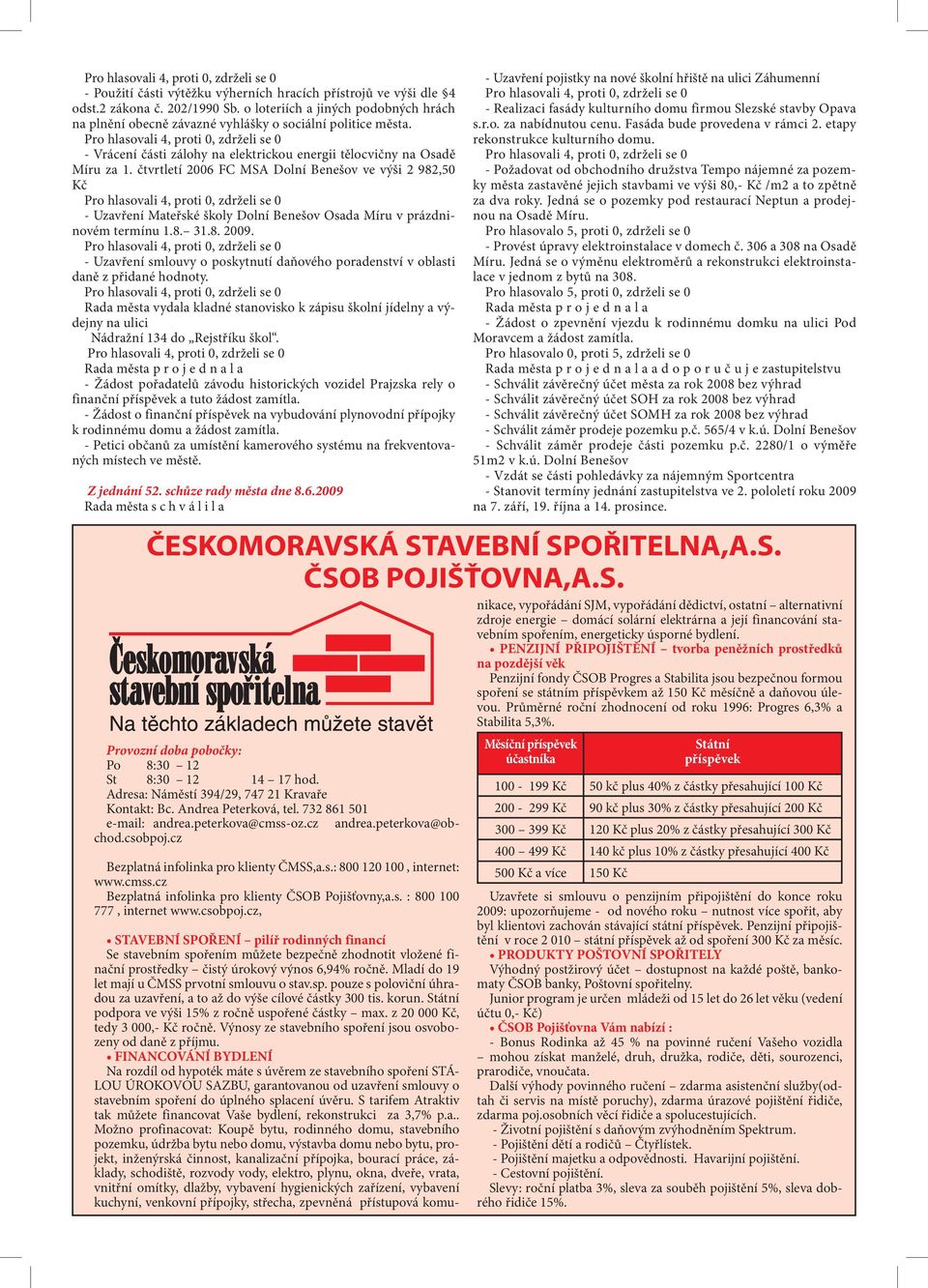 čtvrtletí 2006 FC MSA Dolní Benešov ve výši 2 982,50 Kč - Uzavření Mateřské školy Dolní Benešov Osada Míru v prázdninovém termínu 1.8. 31.8. 2009.