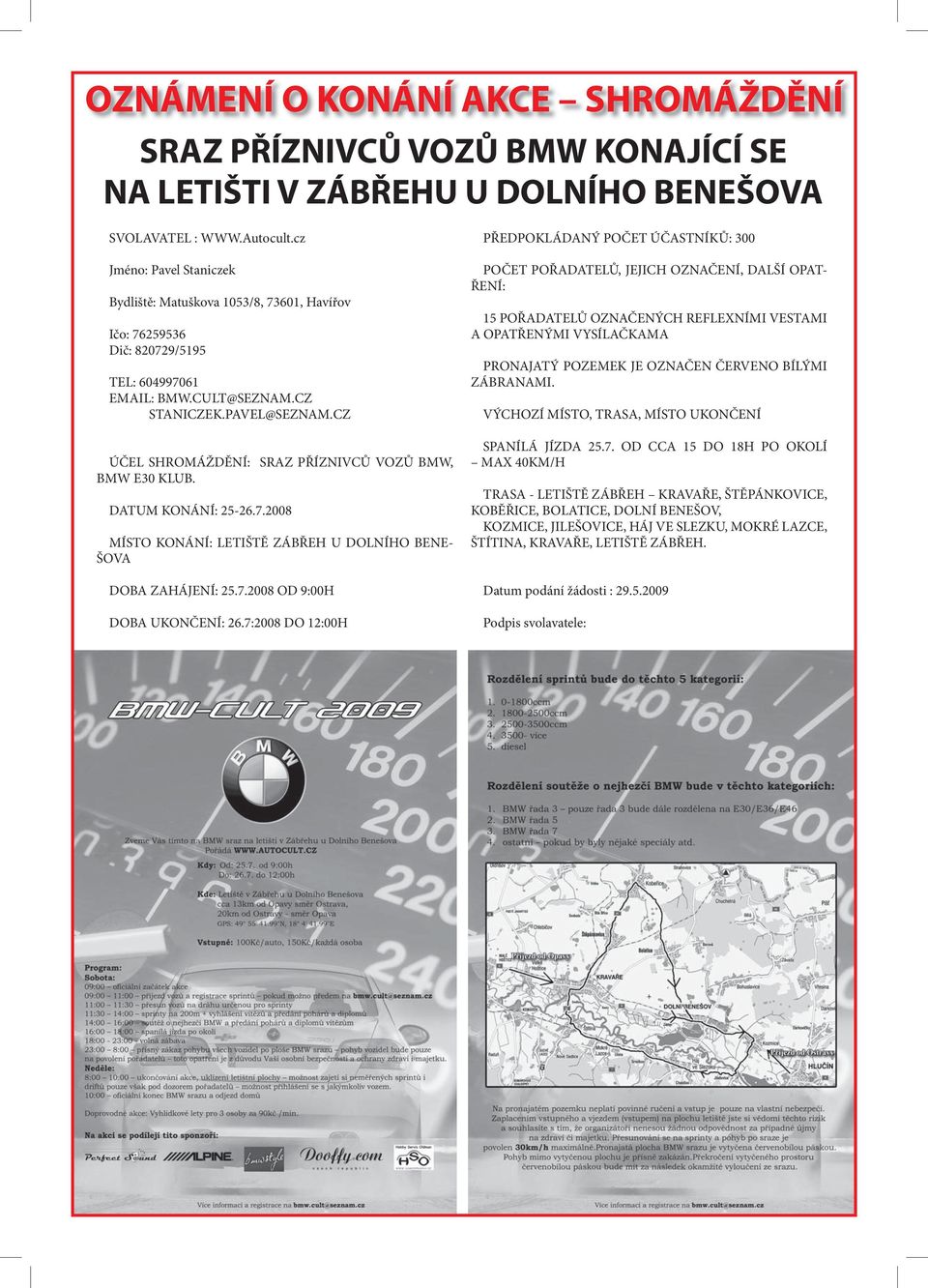 CZ ÚČEL SHROMÁŽDĚNÍ: SRAZ PŘÍZNIVCŮ VOZŮ BMW, BMW E30 KLUB. DATUM KONÁNÍ: 25-26.7.2008 MÍSTO KONÁNÍ: LETIŠTĚ ZÁBŘEH U DOLNÍHO BENE- ŠOVA DOBA ZAHÁJENÍ: 25.7.2008 OD 9:00H DOBA UKONČENÍ: 26.