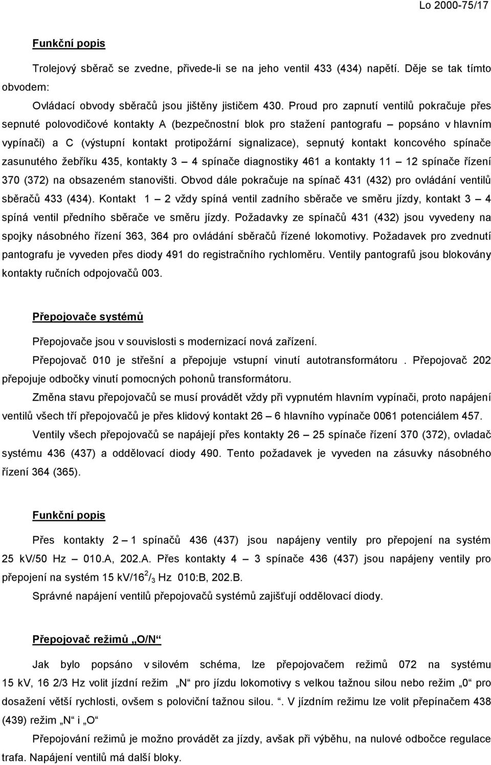 kontakt koncového spínače zasunutého žebříku 435, kontakty 3 4 spínače diagnostiky 461 a kontakty 11 12 spínače řízení 370 (372) na obsazeném stanovišti.