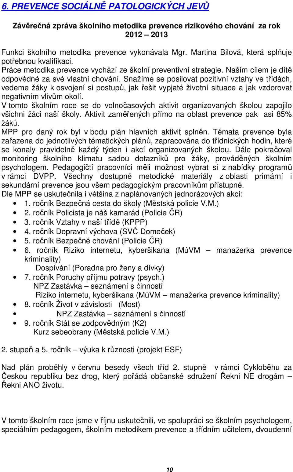 Snažíme se posilovat pozitivní vztahy ve třídách, vedeme žáky k osvojení si postupů, jak řešit vypjaté životní situace a jak vzdorovat negativním vlivům okolí.