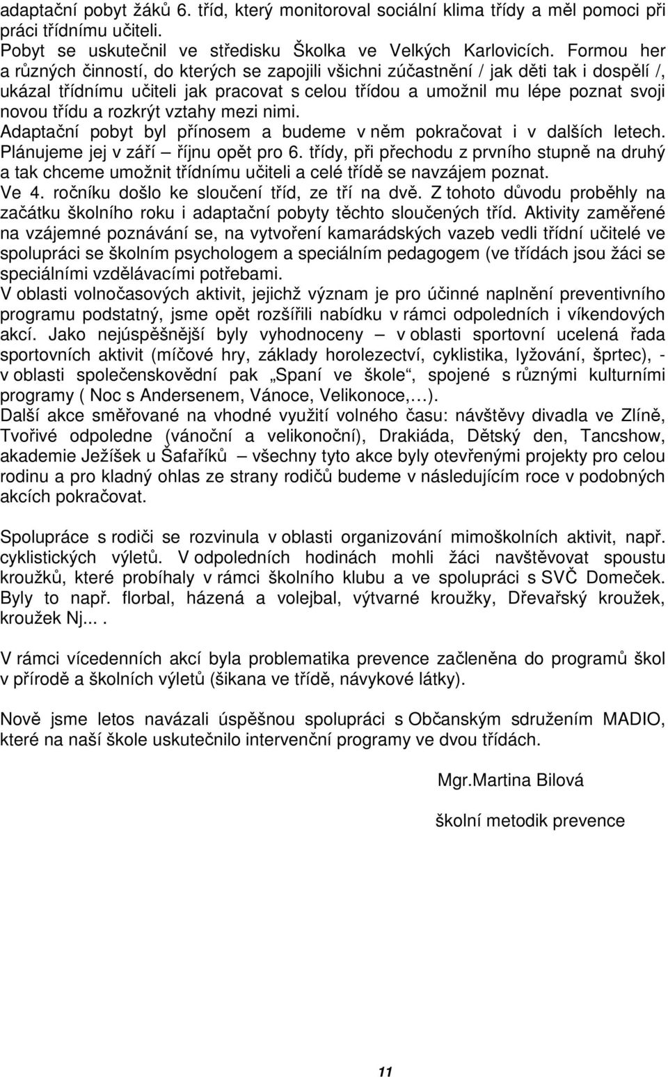 rozkrýt vztahy mezi nimi. Adaptační pobyt byl přínosem a budeme v něm pokračovat i v dalších letech. Plánujeme jej v září říjnu opět pro 6.