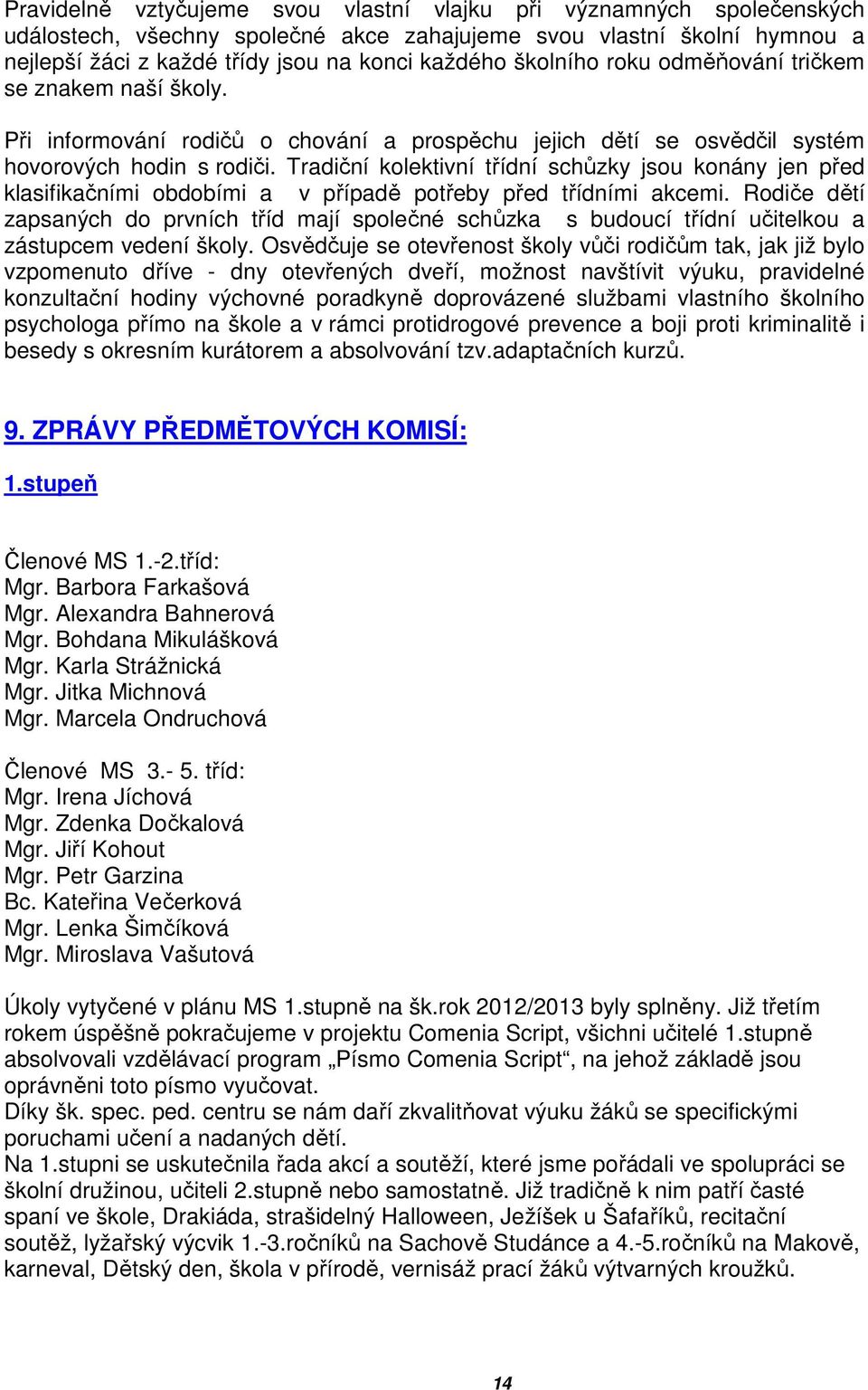 Tradiční kolektivní třídní schůzky jsou konány jen před klasifikačními obdobími a v případě potřeby před třídními akcemi.