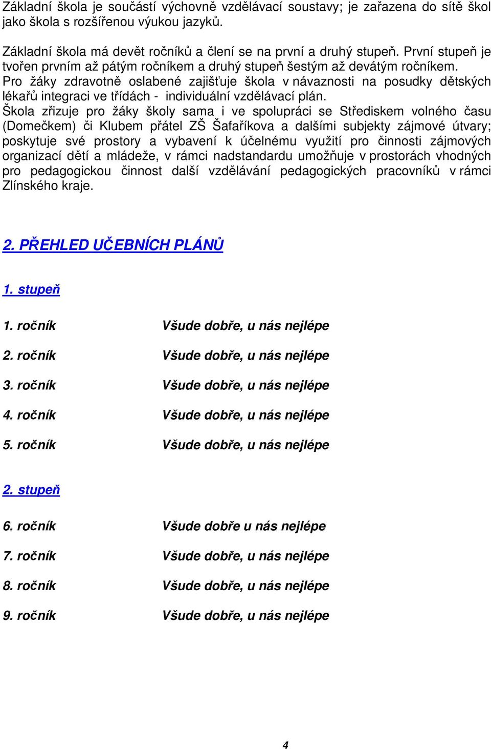 Pro žáky zdravotně oslabené zajišťuje škola v návaznosti na posudky dětských lékařů integraci ve třídách - individuální vzdělávací plán.