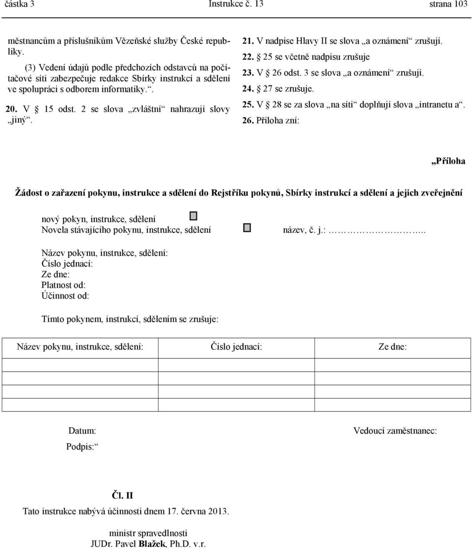 2 se slova zvláštní nahrazují slovy jiný. 21. V nadpise Hlavy II se slova a oznámení zrušují. 22. 25 se včetně nadpisu zrušuje 23. V 26 odst. 3 se slova a oznámení zrušují. 24. 27 se zrušuje. 25. V 28 se za slova na síti doplňují slova intranetu a.