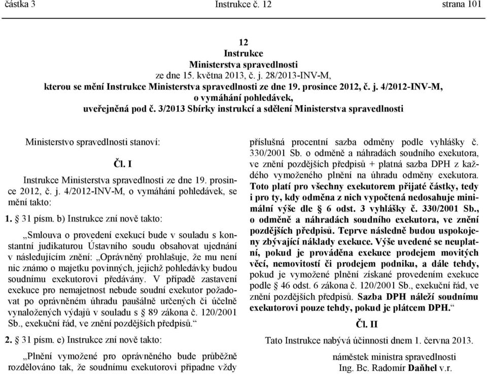 I Instrukce Ministerstva spravedlnosti ze dne 19. prosince 2012, č. j. 4/2012-INV-M, o vymáhání pohledávek, se mění takto: 1. 31 písm.