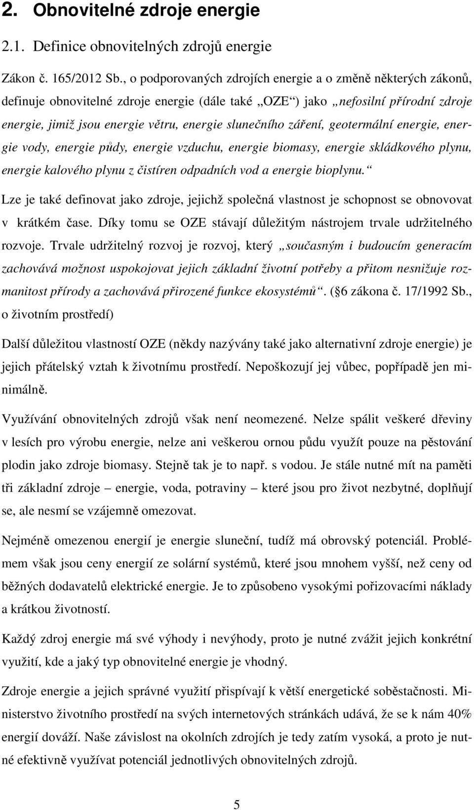 slunečního záření, geotermální energie, energie vody, energie půdy, energie vzduchu, energie biomasy, energie skládkového plynu, energie kalového plynu z čistíren odpadních vod a energie bioplynu.