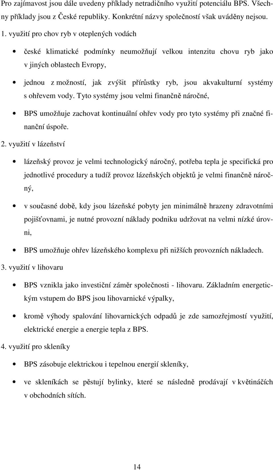 systémy s ohřevem vody. Tyto systémy jsou velmi finančně náročné, BPS umožňuje zachovat kontinuální ohřev vody pro tyto systémy při značné finanční úspoře. 2.