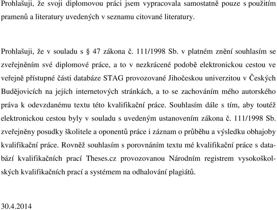 Budějovicích na jejích internetových stránkách, a to se zachováním mého autorského práva k odevzdanému textu této kvalifikační práce.