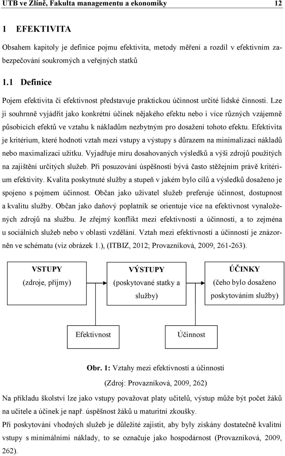 Lze ji souhrnně vyjádřit jako konkrétní účinek nějakého efektu nebo i více různých vzájemně působících efektů ve vztahu k nákladům nezbytným pro dosažení tohoto efektu.